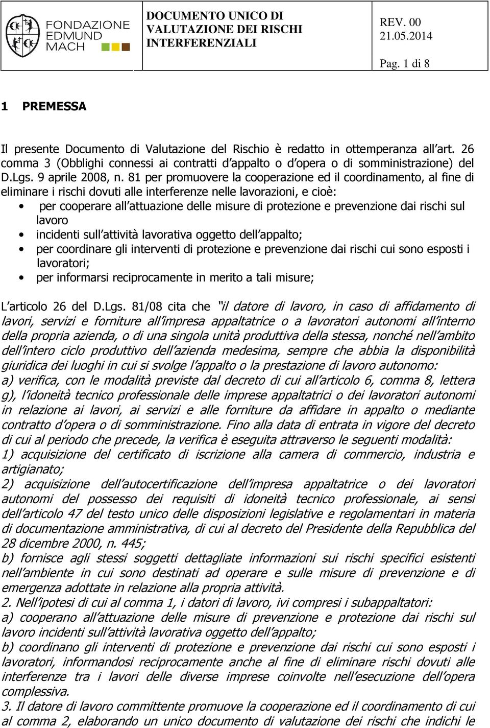 81 per promuovere la cooperazione ed il coordinamento, al fine di eliminare i rischi dovuti alle interferenze nelle lavorazioni, e cioè: per cooperare all attuazione delle misure di protezione e