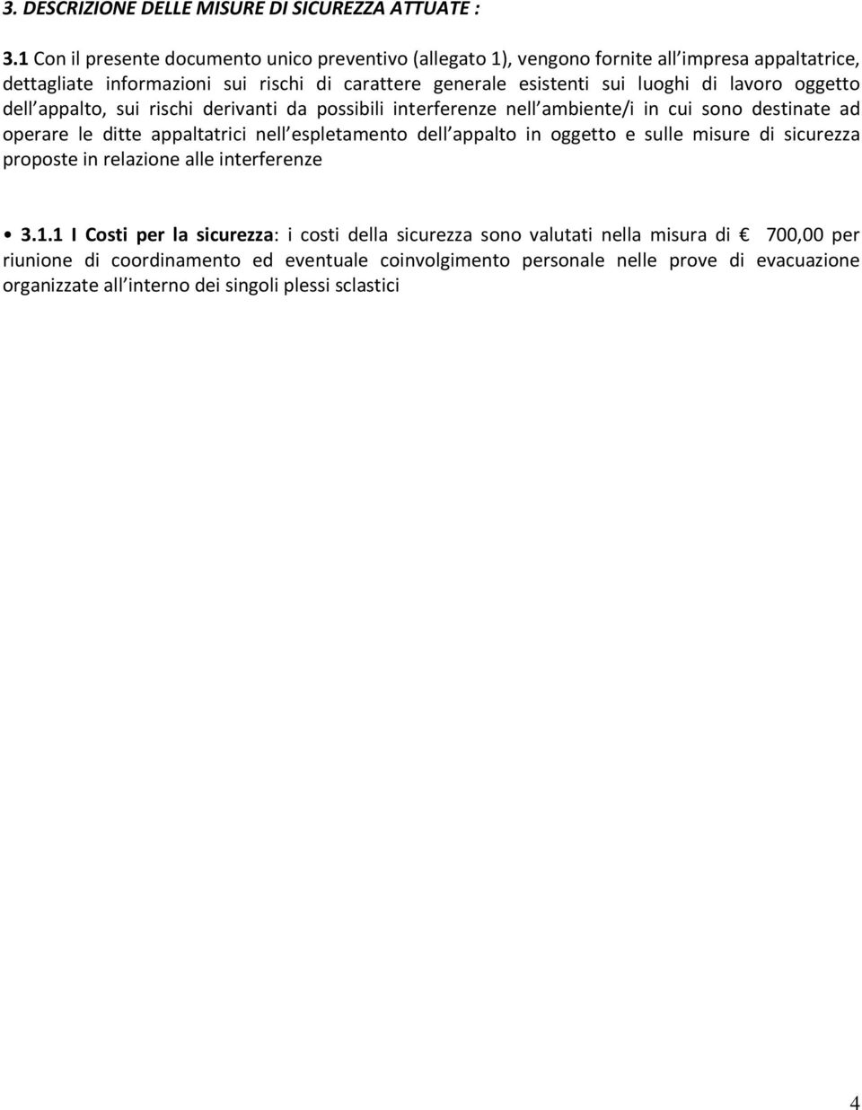 lavoro oggetto dell appalto, sui rischi derivanti da possibili interferenze nell ambiente/i in cui sono destinate ad operare le ditte appaltatrici nell espletamento dell appalto in