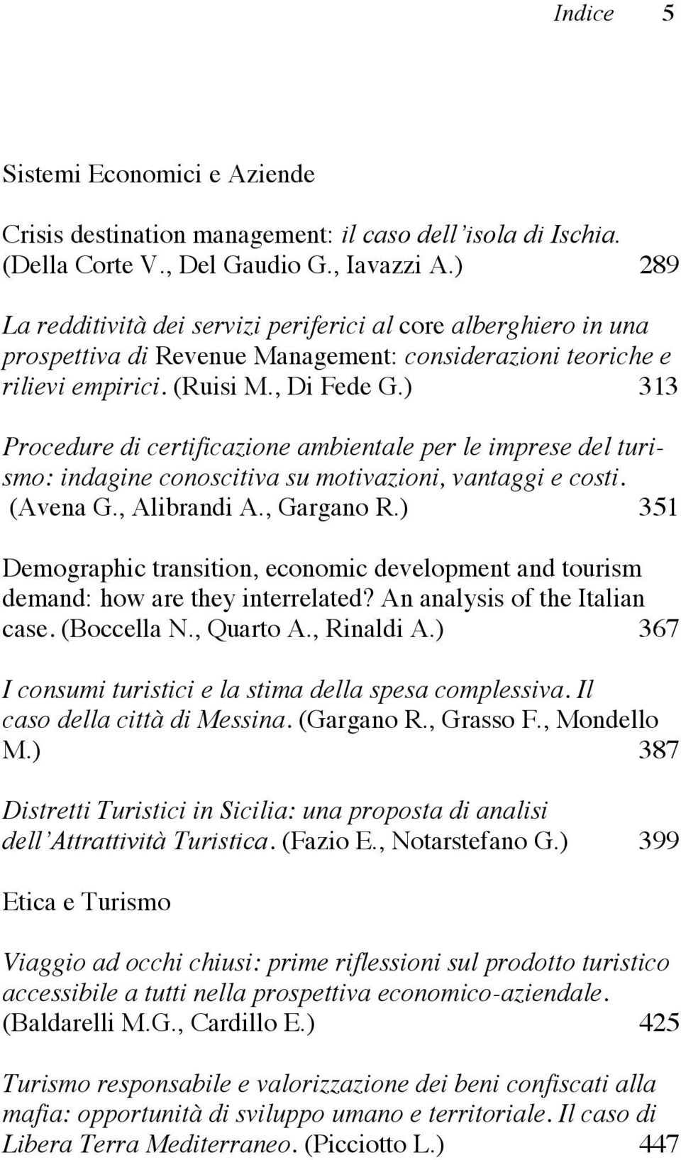 ) 313 Procedure di certificazione ambientale per le imprese del turismo: indagine conoscitiva su motivazioni, vantaggi e costi. (Avena G., Alibrandi A., Gargano R.
