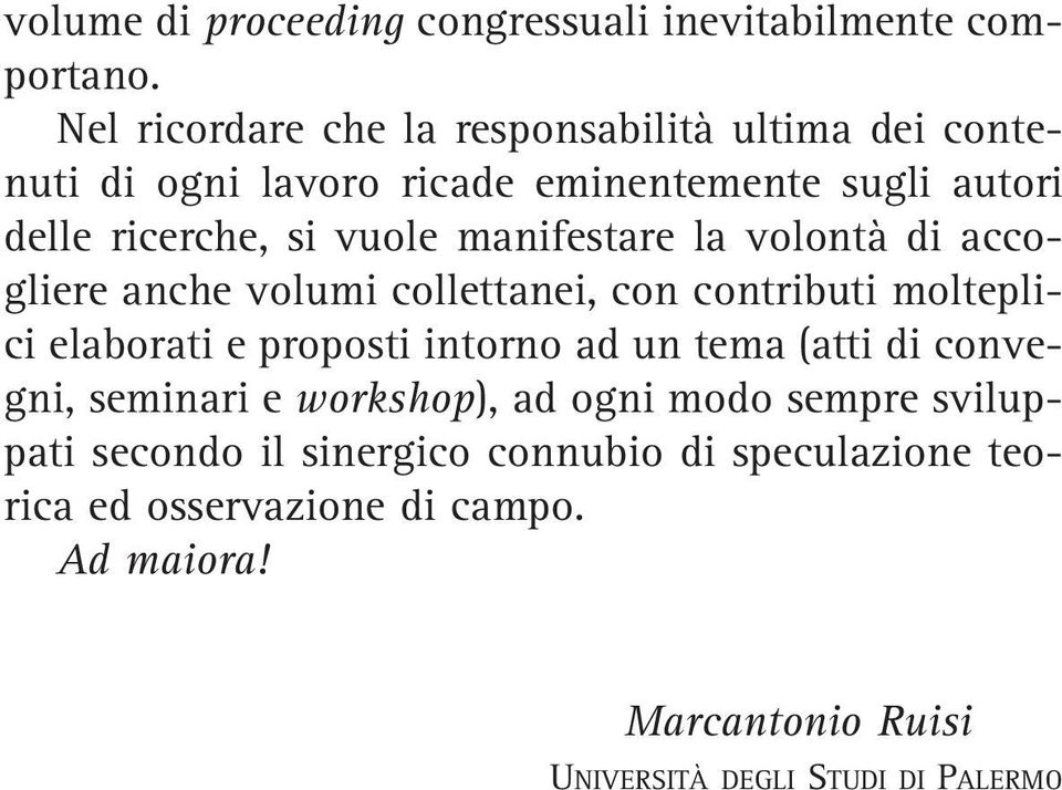 manifestare la volontà di accogliere anche volumi collettanei, con contributi molteplici elaborati e proposti intorno ad un tema