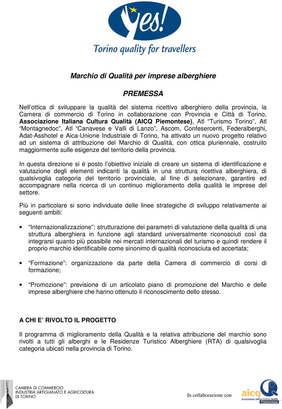 Adat-Asshotel e Aica-Unione Industriale di Torino, ha attivato un nuovo progetto relativo ad un sistema di attribuzione del Marchio di Qualità, con ottica pluriennale, costruito maggiormente sulle