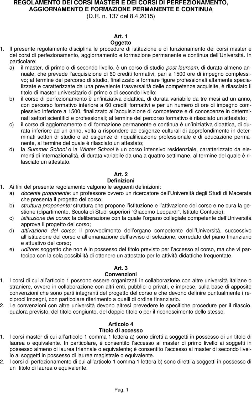 In particolare: a) il master, di primo o di secondo livello, è un corso di studio post lauream, di durata almeno annuale, che prevede l acquisizione di 60 crediti formativi, pari a 1500 ore di