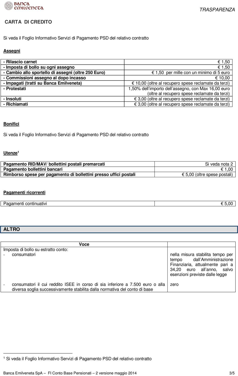 recupero spese reclamate da terzi) - Insoluti 3,00 (oltre al recupero spese reclamate da terzi) - Richiamati 3,00 (oltre al recupero spese reclamate da terzi) Bonifici Utenze 1 Pagamento RID/MAV/