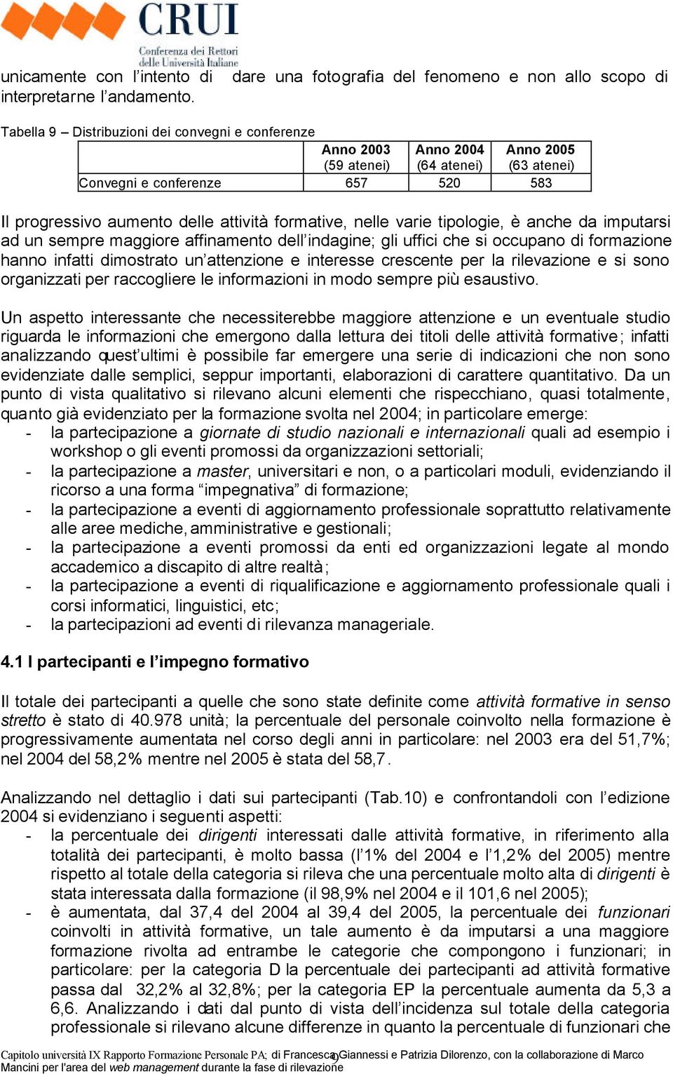 affinamento dell indagine; gli uffici che si occupano di formazione hanno infatti dimostrato un attenzione e interesse crescente per la rilevazione e si sono organizzati per raccogliere le