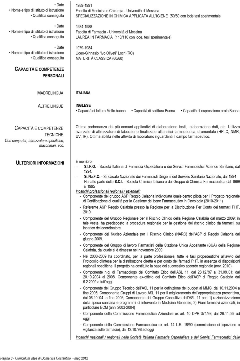 sperimentale) Date 1979-1984 Nome e tipo di istituto di istruzione Liceo-Ginnasio Ivo Oliveti Locri (RC) Qualifica formazione conseguita MATURITÀ CLASSICA (60/60) CAPACITÀ E COMPETENZE PERSONALI