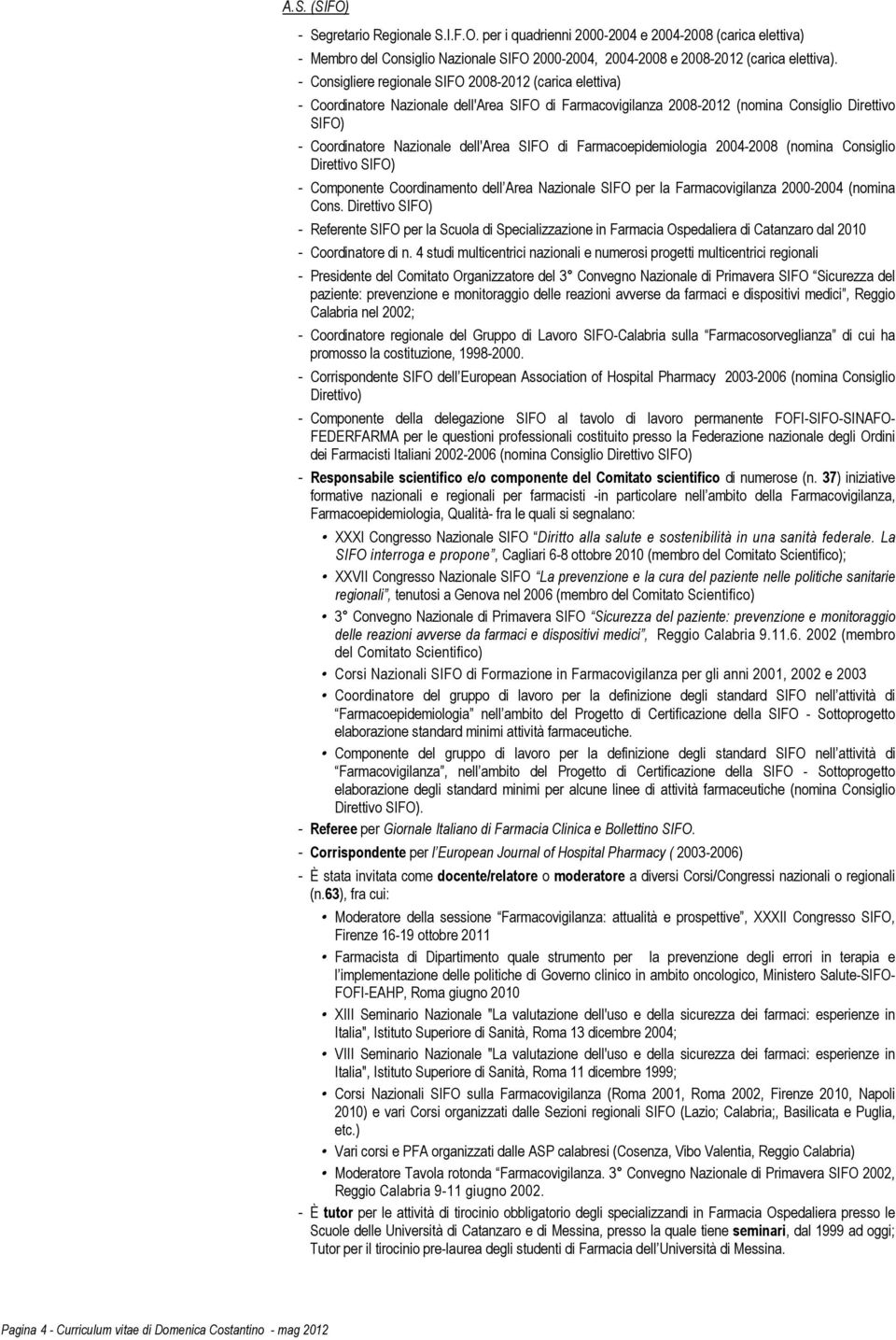 SIFO di Farmacoepidemiologia 2004-2008 (nomina Consiglio Direttivo SIFO) - Componente Coordinamento dell Area Nazionale SIFO per la Farmacovigilanza 2000-2004 (nomina Cons.