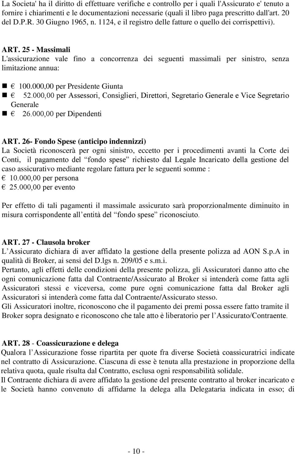 25 - Massimali L'assicurazione vale fino a concorrenza dei seguenti massimali per sinistro, senza limitazione annua: 100.000,00 per Presidente Giunta 52.