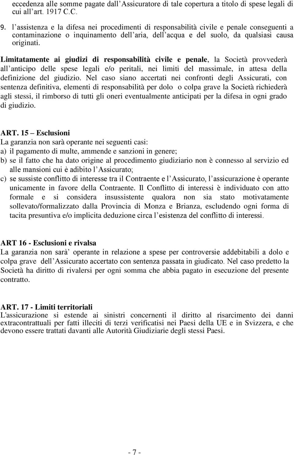 Limitatamente ai giudizi di responsabilità civile e penale, la Società provvederà all anticipo delle spese legali e/o peritali, nei limiti del massimale, in attesa della definizione del giudizio.