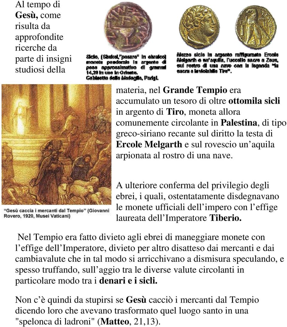 A ulteriore conferma del privilegio degli ebrei, i quali, ostentatamente disdegnavano le monete ufficiali dell impero con l effige laureata dell Imperatore Tiberio.