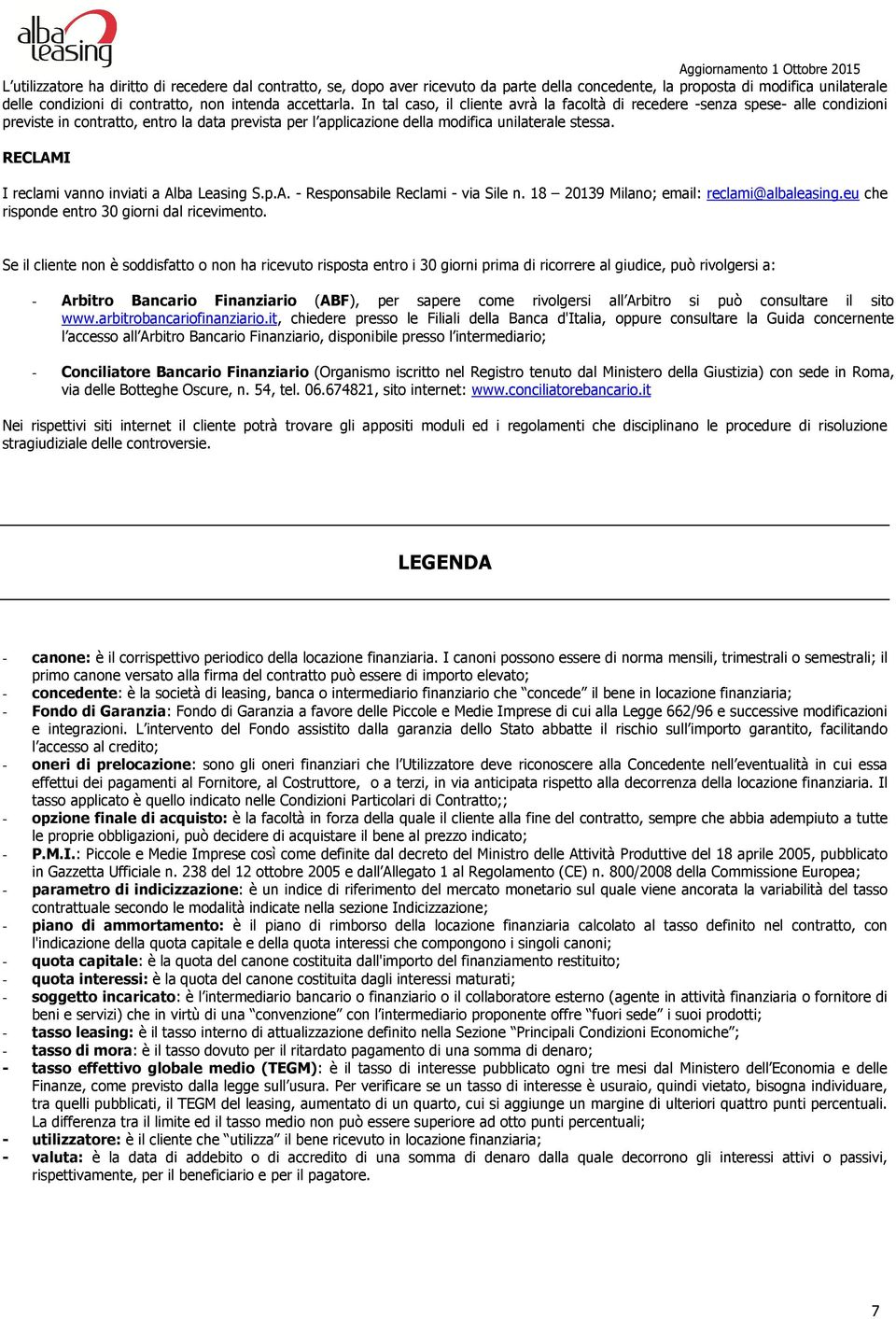 RECLAMI I reclami vanno inviati a Alba Leasing S.p.A. - Responsabile Reclami - via Sile n. 18 20139 Milano; email: reclami@albaleasing.eu che risponde entro 30 giorni dal ricevimento.