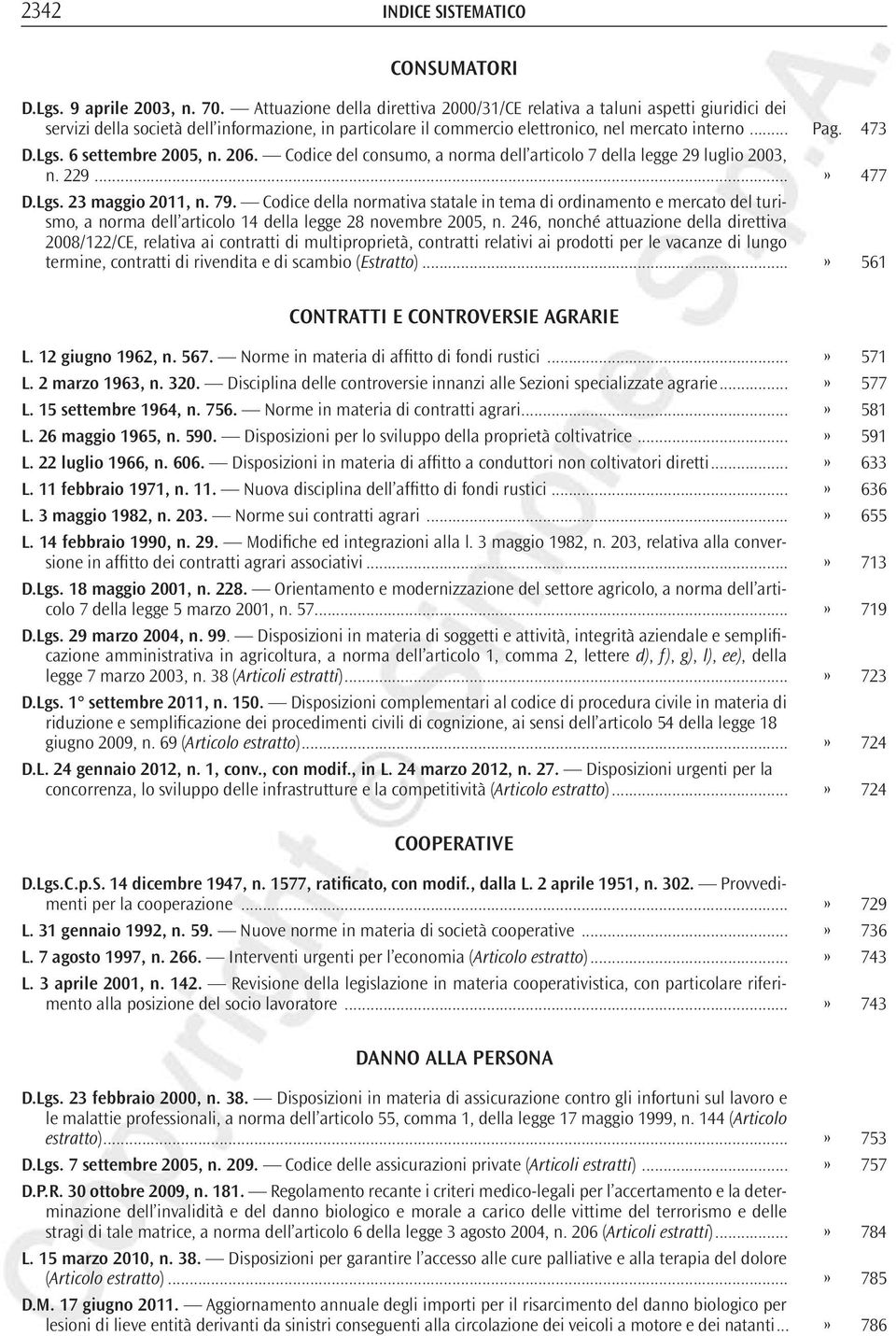 6 settembre 2005, n. 206. Codice del consumo, a norma dell articolo 7 della legge 29 luglio 2003, n. 229...» 477 D.Lgs. 23 maggio 2011, n. 79.