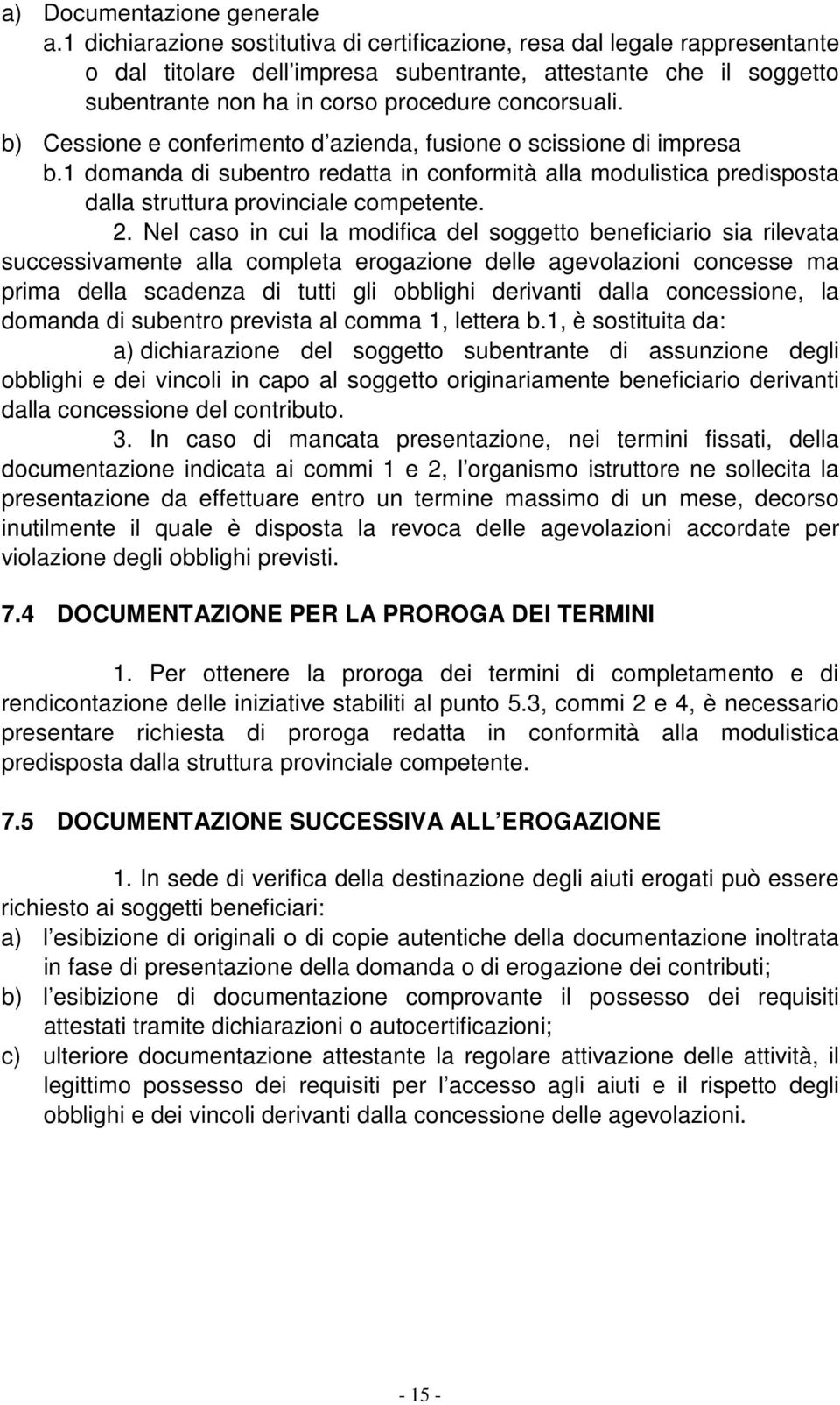 b) Cessione e conferimento d azienda, fusione o scissione di impresa b.1 domanda di subentro redatta in conformità alla modulistica predisposta dalla struttura provinciale competente. 2.