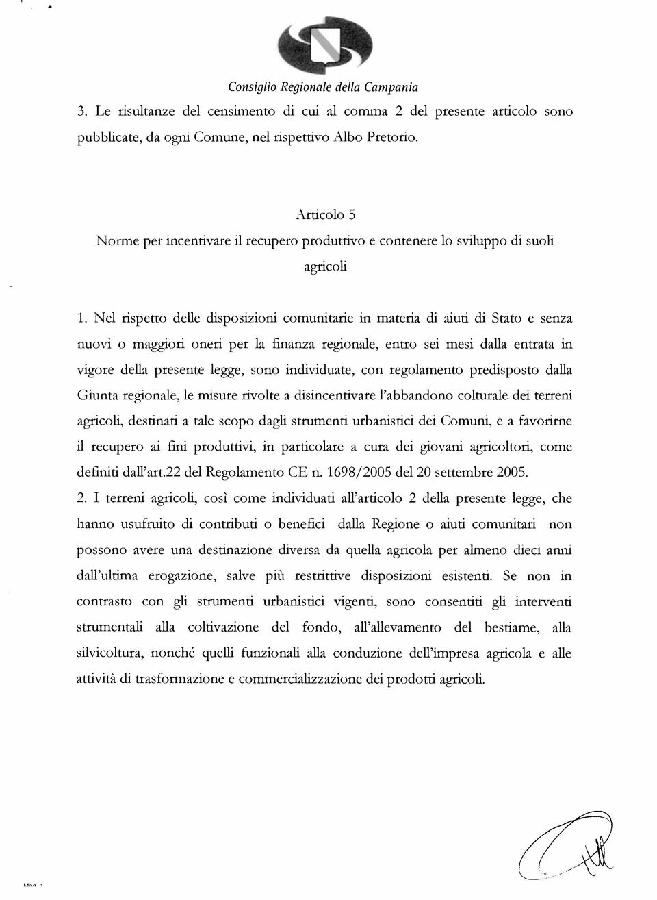 Nel rispetto delle disposizioni comunitarie in materia di aiuti di Stato e senza nuovi o maggiori oneri per la finanza regionale, entro sei mesi dalla entrata in vigore della presente legge, sono