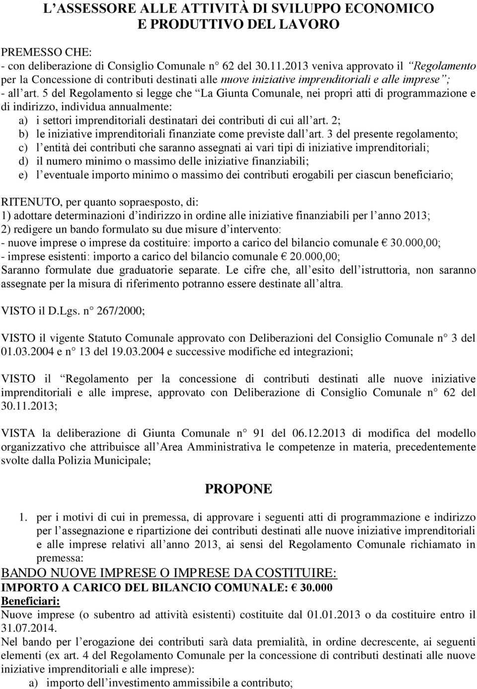 5 del Regolamento si legge che La Giunta Comunale, nei propri atti di programmazione e di indirizzo, individua annualmente: a) i settori imprenditoriali destinatari dei contributi di cui all art.