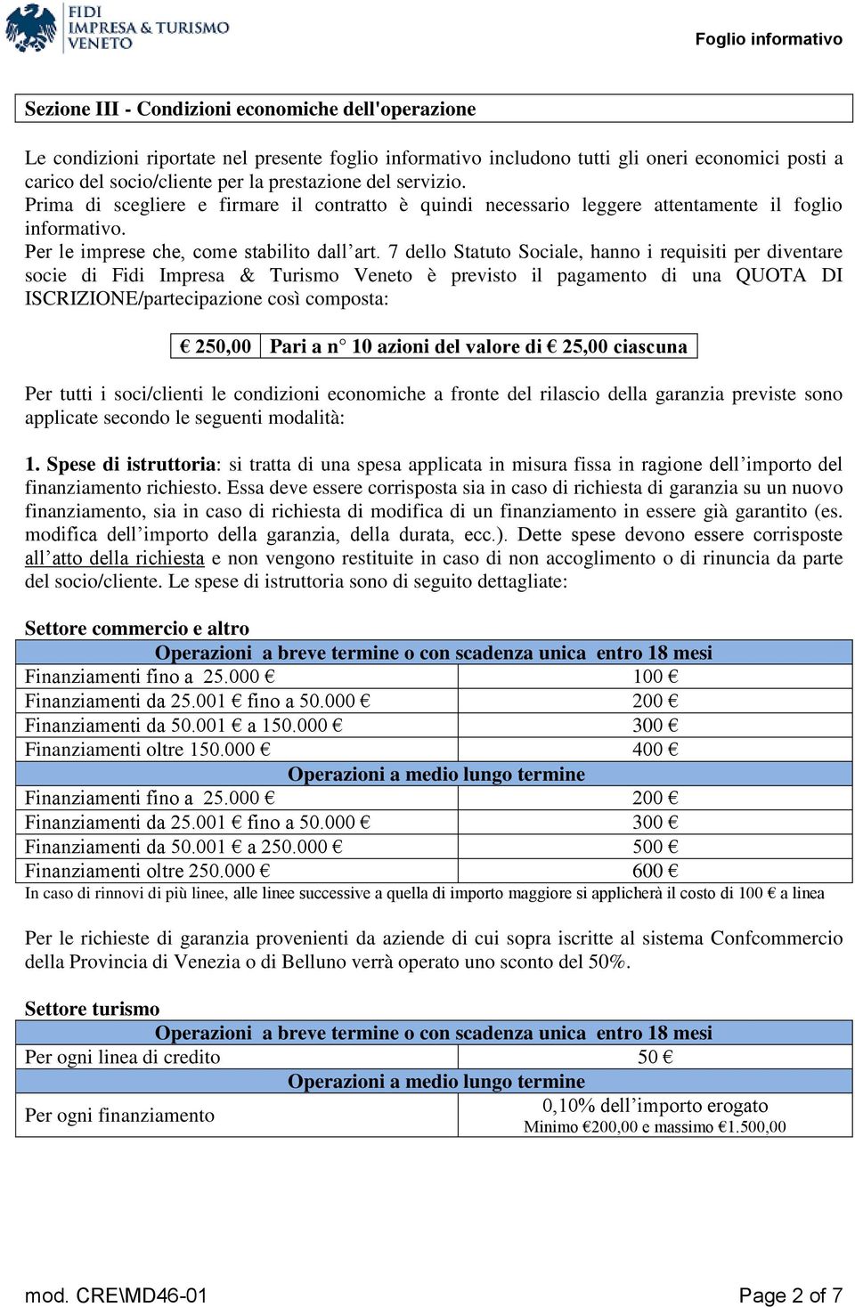 7 dello Statuto Sociale, hanno i requisiti per diventare socie di Fidi Impresa & Turismo Veneto è previsto il pagamento di una QUOTA DI ISCRIZIONE/partecipazione così composta: 250,00 Pari a n 10