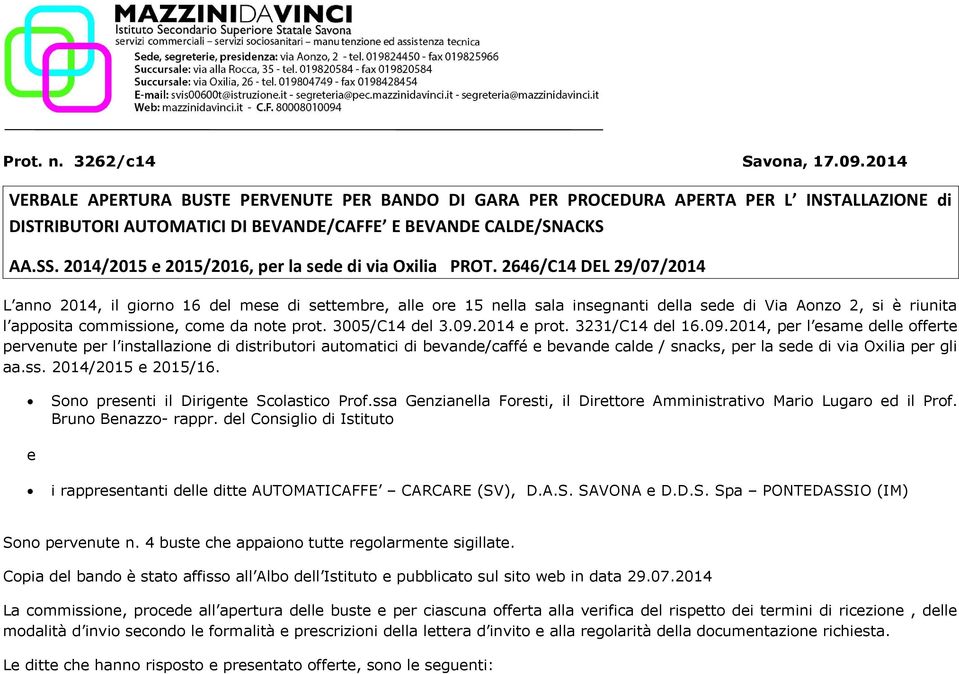 2646/C14 DEL 29/07/2014 L anno 2014, il giorno 16 del mese di settembre, alle ore 15 nella sala insegnanti della sede di Via Aonzo 2, si è riunita l apposita commissione, come da note prot.