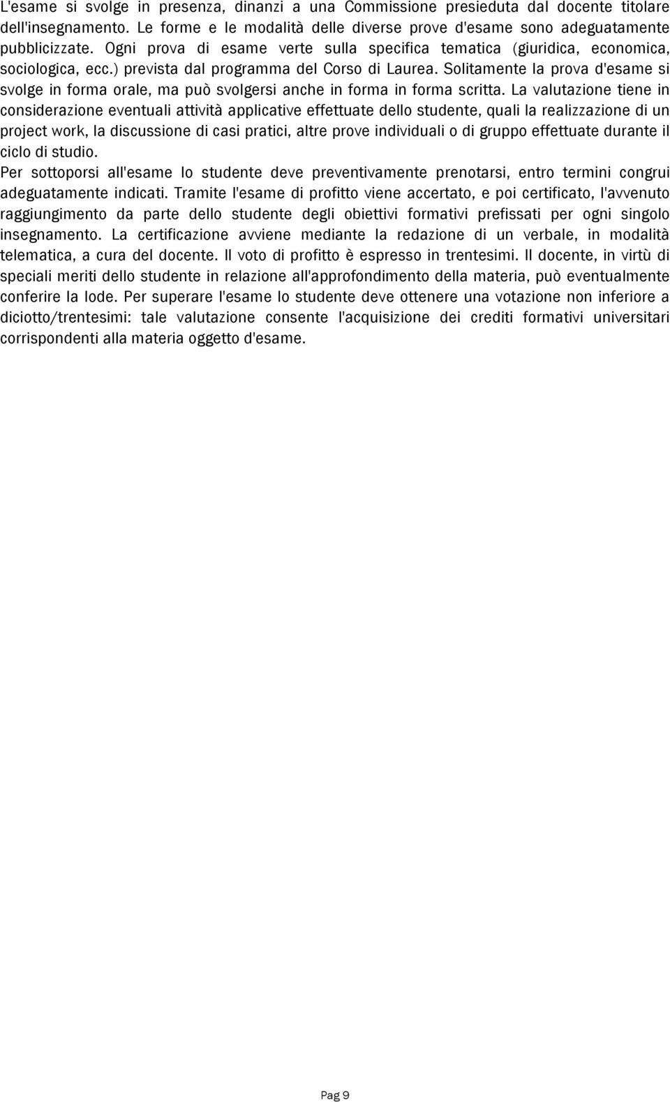 Solitamente la prova d'esame si svolge in forma orale, ma può svolgersi anche in forma in forma scritta.