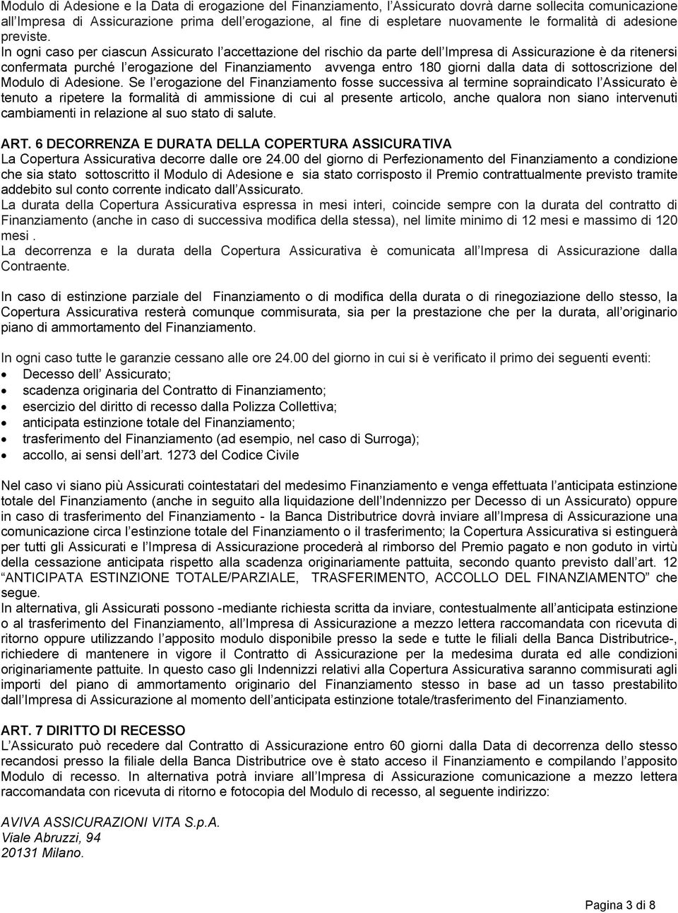 In ogni caso per ciascun Assicurato l accettazione del rischio da parte dell Impresa di Assicurazione è da ritenersi confermata purché l erogazione del Finanziamento avvenga entro 180 giorni dalla