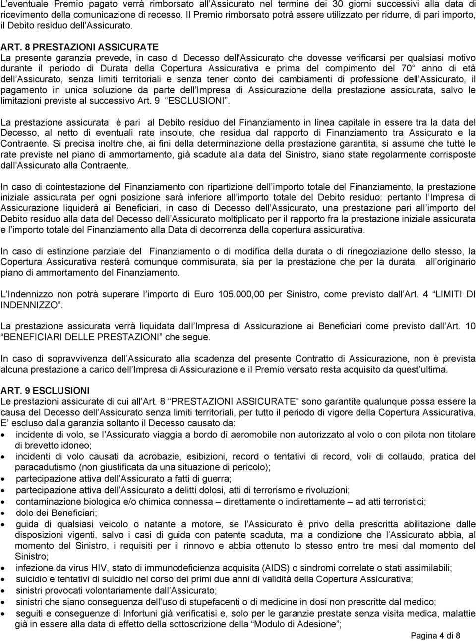 8 PRESTAZIONI ASSICURATE La presente garanzia prevede, in caso di Decesso dell'assicurato che dovesse verificarsi per qualsiasi motivo durante il periodo di Durata della Copertura Assicurativa e