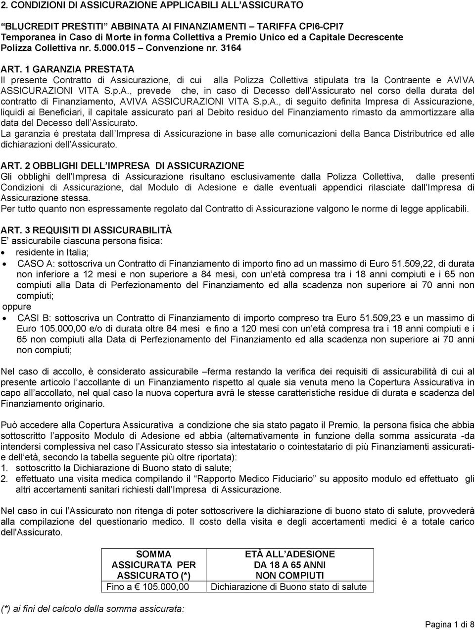 1 GARANZIA PRESTATA Il presente Contratto di Assicurazione, di cui alla Polizza Collettiva stipulata tra la Contraente e AVIVA ASSICURAZIONI VITA S.p.A., prevede che, in caso di Decesso dell Assicurato nel corso della durata del contratto di Finanziamento, AVIVA ASSICURAZIONI VITA S.