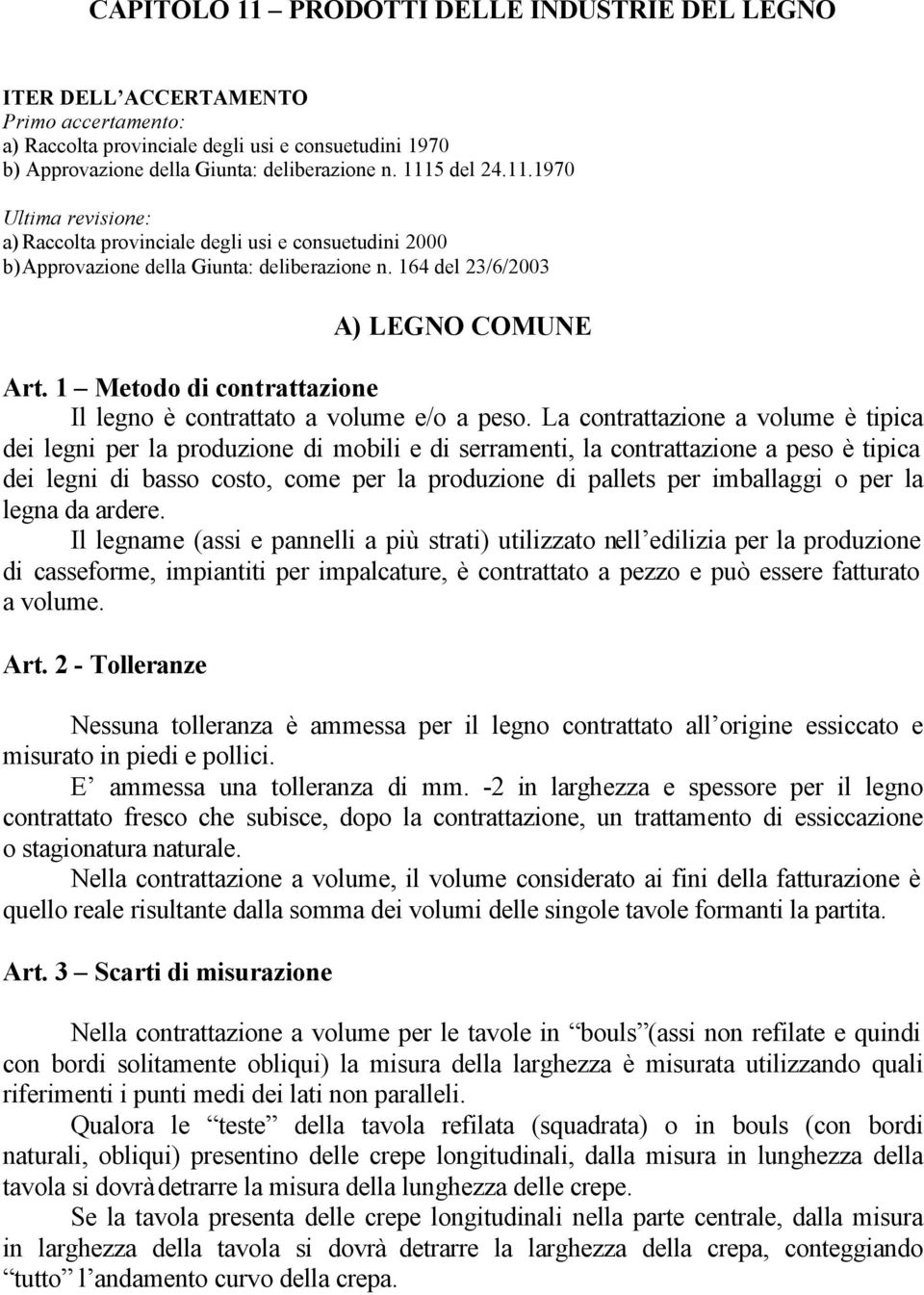 1 Metodo di contrattazione Il legno è contrattato a volume e/o a peso.