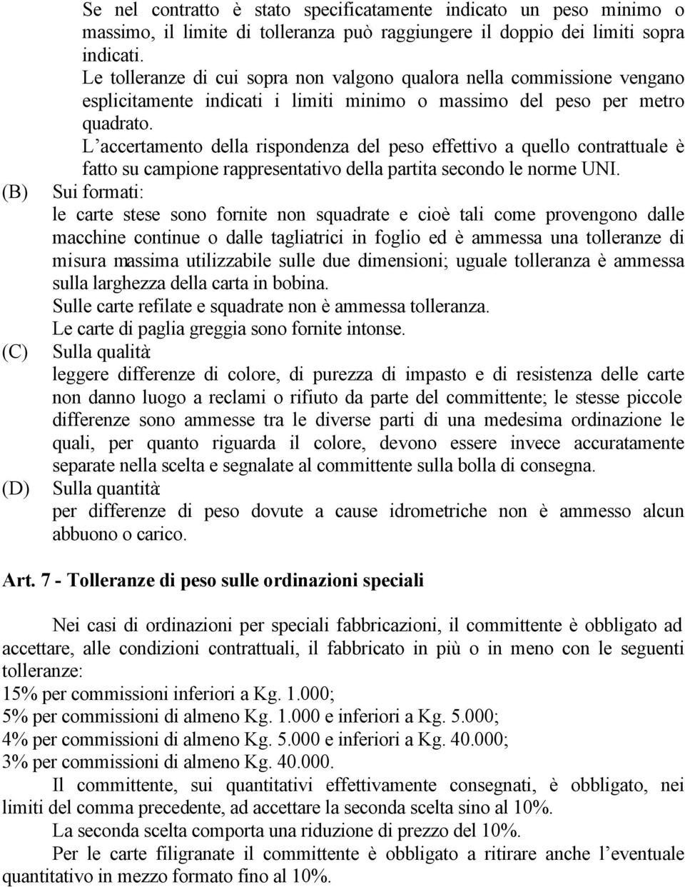 L accertamento della rispondenza del peso effettivo a quello contrattuale è fatto su campione rappresentativo della partita secondo le norme UNI.