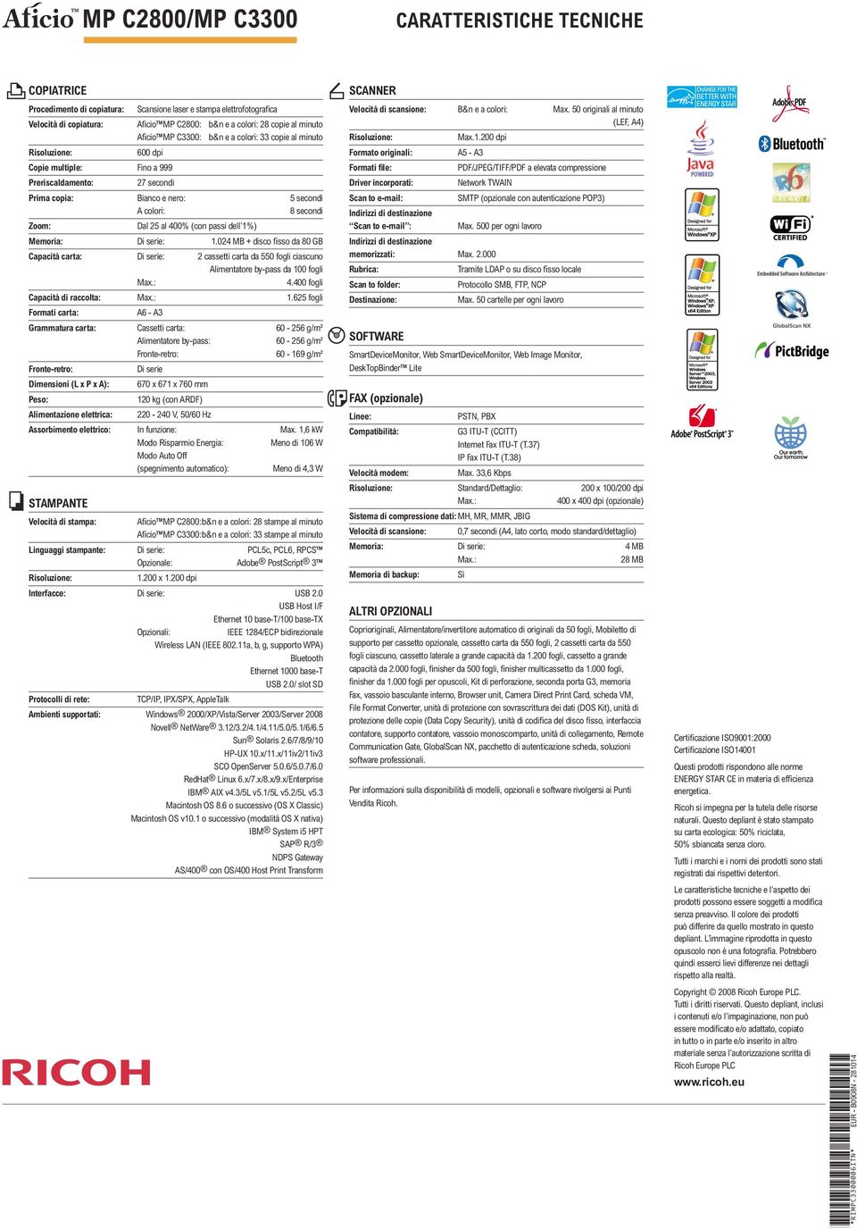 al 400% (con passi dell 1%) Memoria: Di serie: 1.024 MB + disco fisso da 80 GB Capacità carta: Di serie: 2 cassetti carta da ciascuno Alimentatore by-pass da 100 fogli Max.: 4.