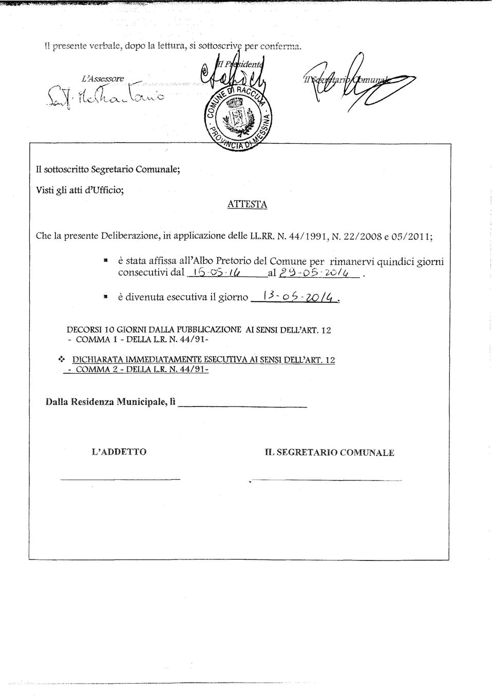 22/2008 e 05/201 1; «è stata affissa all'albo Pretorio del Comune per rimanervi quindici giorni consecutivi dal (6-O'S-//> al P^-DB*' io (LI.