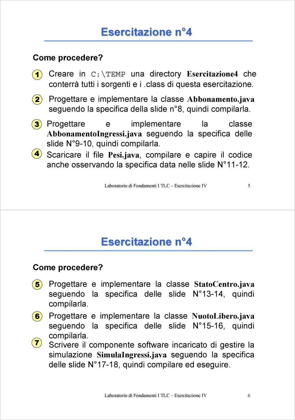 4 Scaricare il file Pesi.java, compilare e capire il codice anche osservando la specifica data nelle slide N 11-12. Laboratorio di Fondamenti I TLC Esercitazione IV 5 Esercitazione n 4 Come procedere?