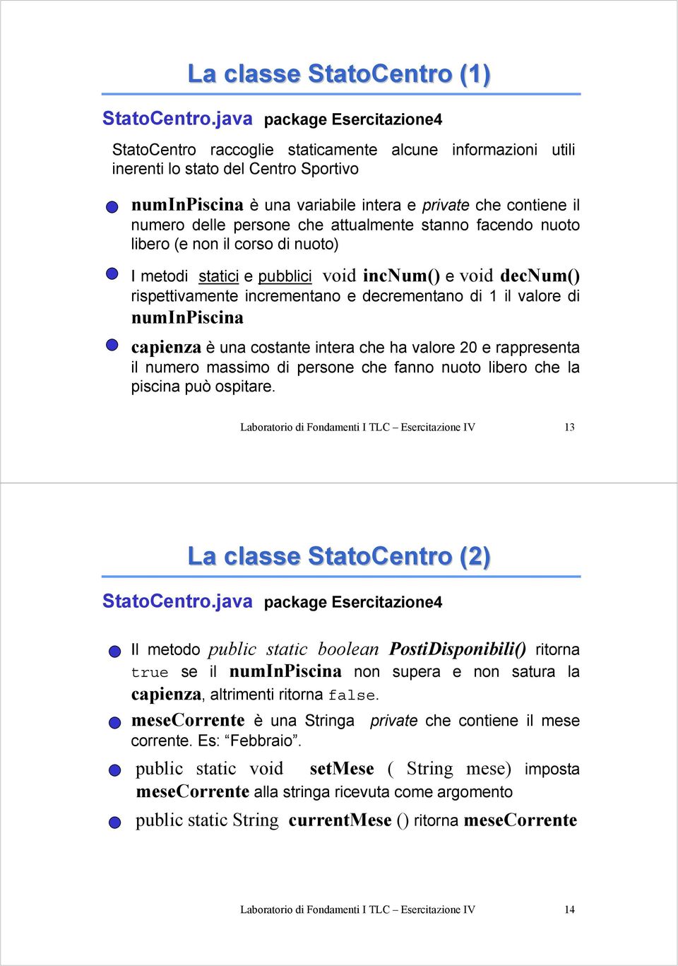 delle persone che attualmente stanno facendo nuoto libero (e non il corso di nuoto) I metodi statici e pubblici void incnum() e void decnum() rispettivamente incrementano e decrementano di 1 il