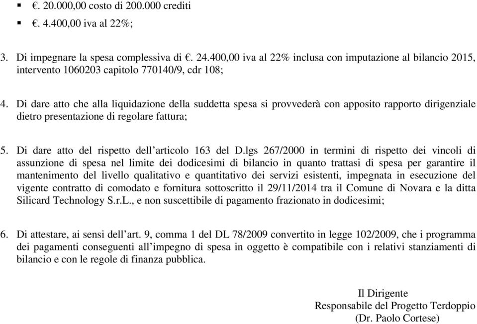 lgs 267/2000 in termini di rispetto dei vincoli di assunzione di spesa nel limite dei dodicesimi di bilancio in quanto trattasi di spesa per garantire il mantenimento del livello qualitativo e