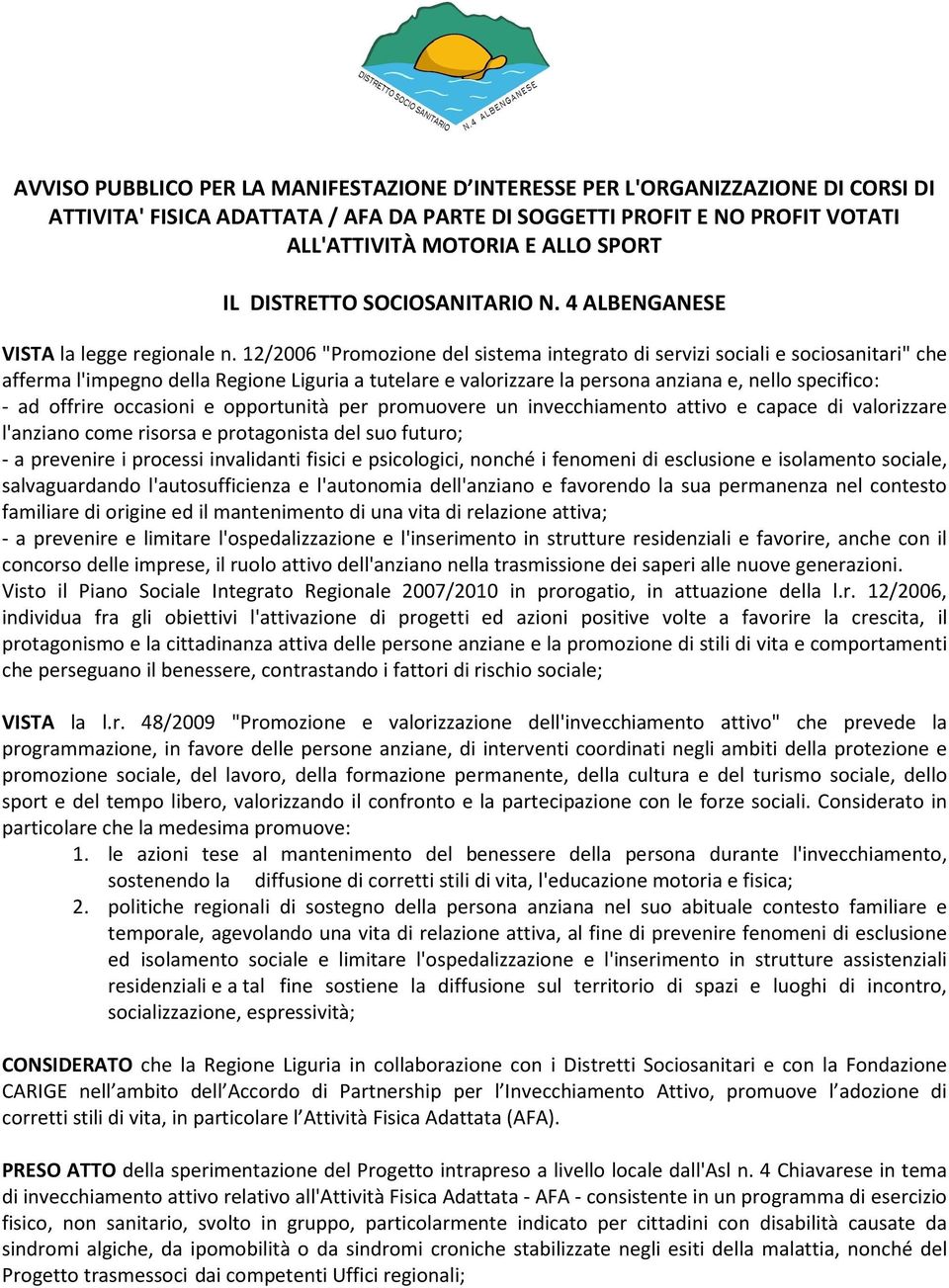 12/2006 "Promozione del sistema integrato di servizi sociali e sociosanitari" che afferma l'impegno della Regione Liguria a tutelare e valorizzare la persona anziana e, nello specifico: - ad offrire