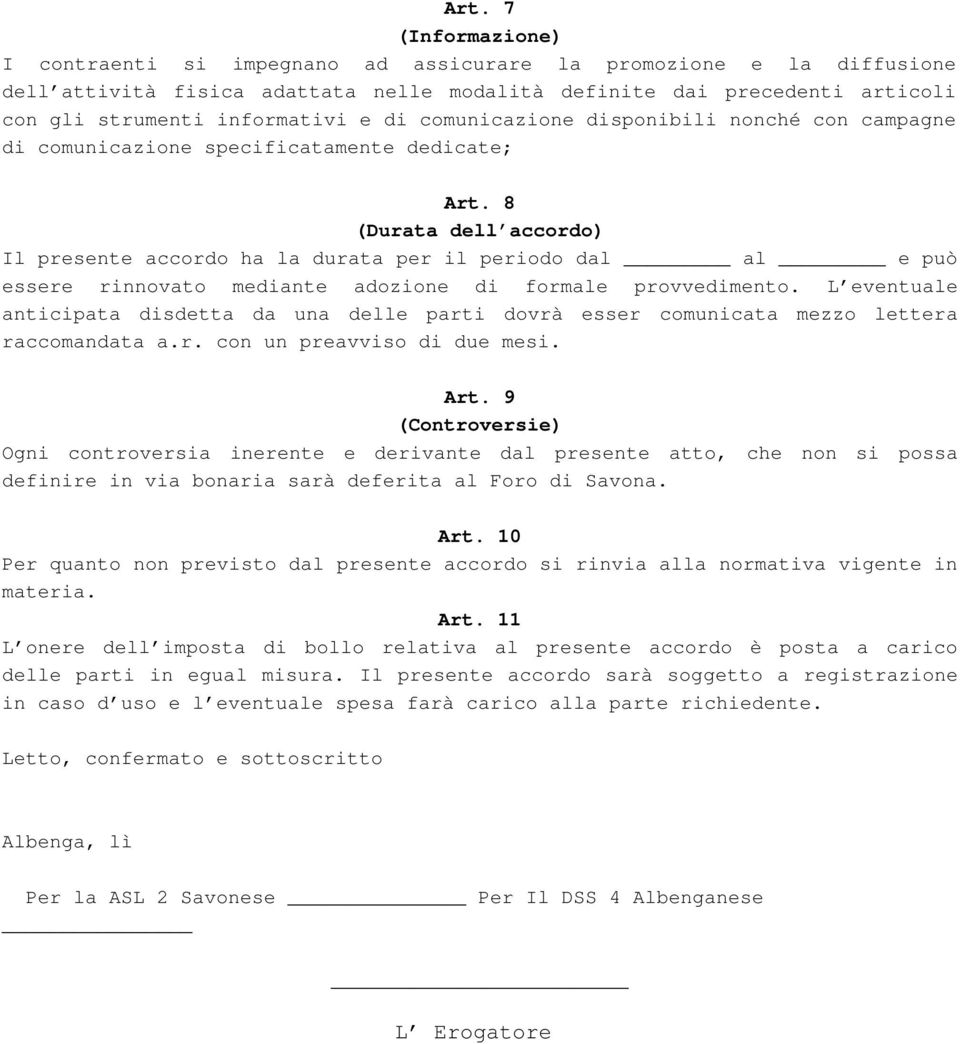 8 (Durata dell accordo) Il presente accordo ha la durata per il periodo dal al e può essere rinnovato mediante adozione di formale provvedimento.