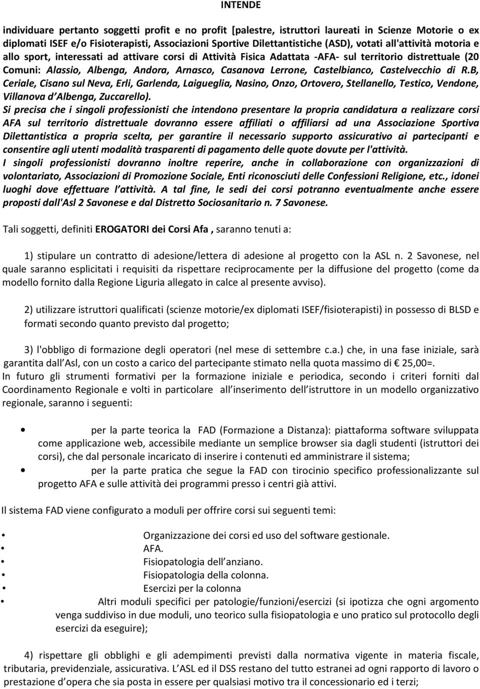 Castelbianco, Castelvecchio di R.B, Ceriale, Cisano sul Neva, Erli, Garlenda, Laigueglia, Nasino, Onzo, Ortovero, Stellanello, Testico, Vendone, Villanova d Albenga, Zuccarello).