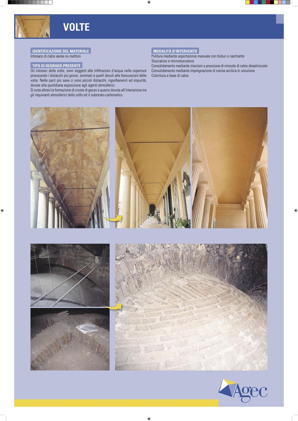 Si nota altresì la formazione di croste di gesso e quarzo dovuta all interazione tra gli inquinanti atmosferici dello zolfo ed il substrato carbonatico.