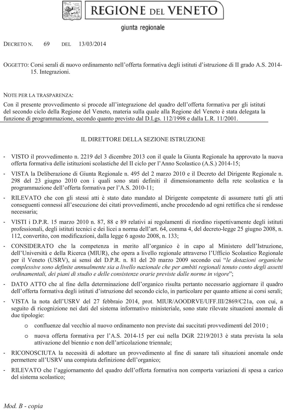 alla Regione del Veneto è stata delegata la funzione di programmazione, secondo quanto previsto dal D.Lgs. 112/1998 e dalla L.R. 11/2001.