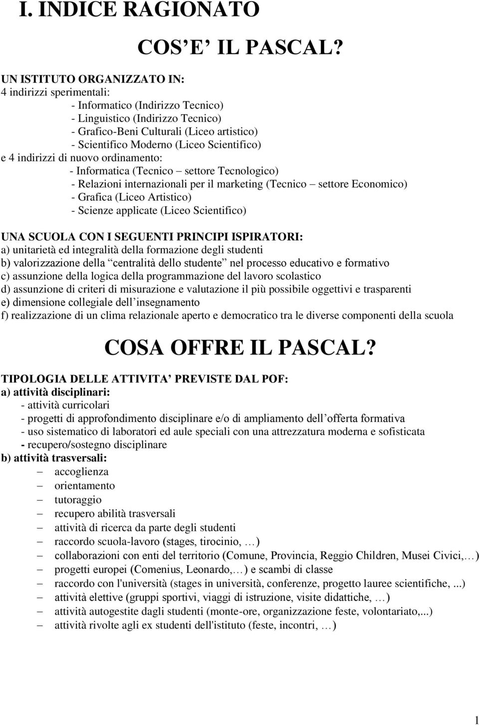 Scientifico) e 4 indirizzi di nuovo ordinamento: - Informatica (Tecnico settore Tecnologico) - Relazioni internazionali per il marketing (Tecnico settore Economico) - Grafica (Liceo Artistico) -