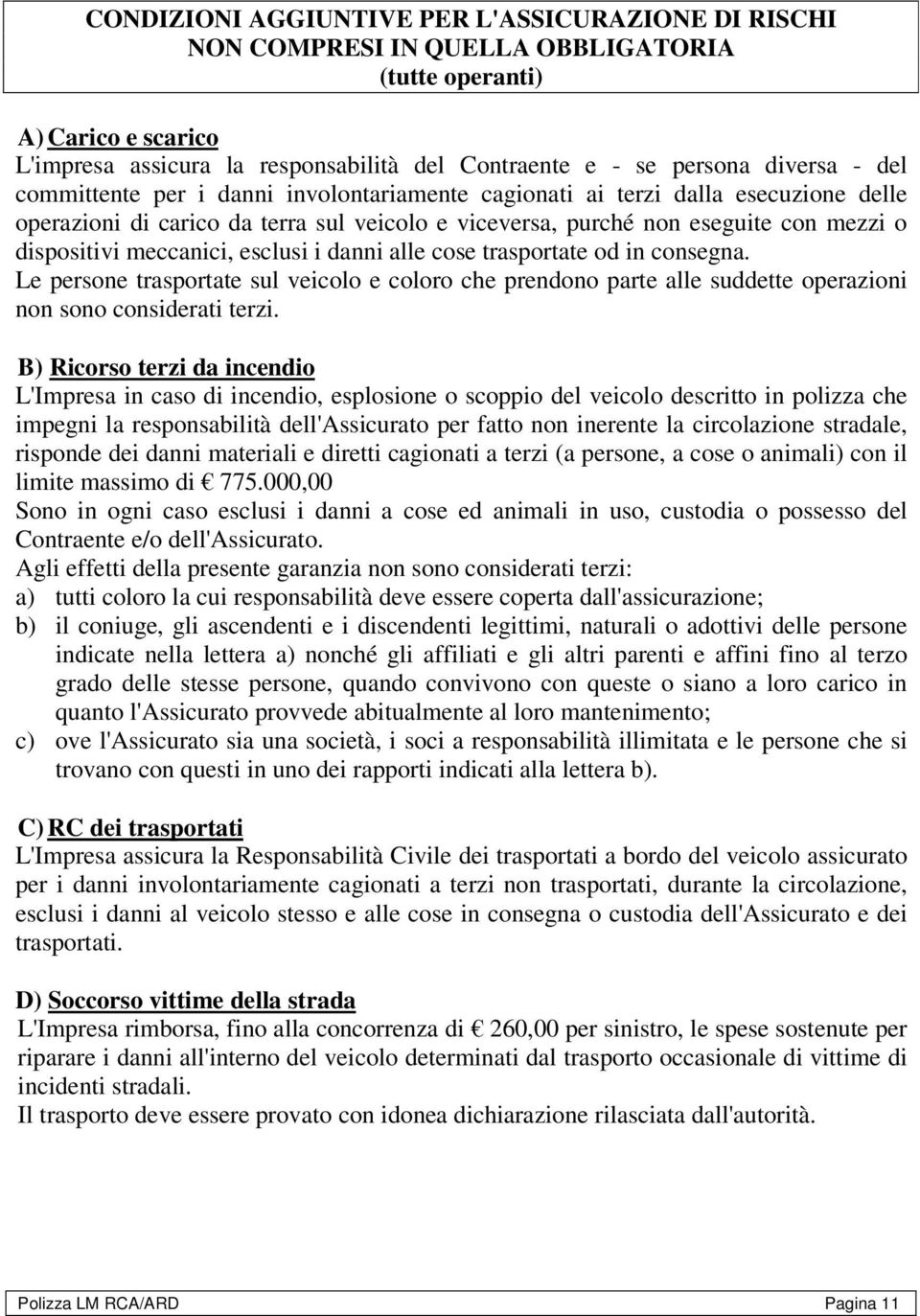 esclusi i danni alle cose trasportate od in consegna. Le persone trasportate sul veicolo e coloro che prendono parte alle suddette operazioni non sono considerati terzi.