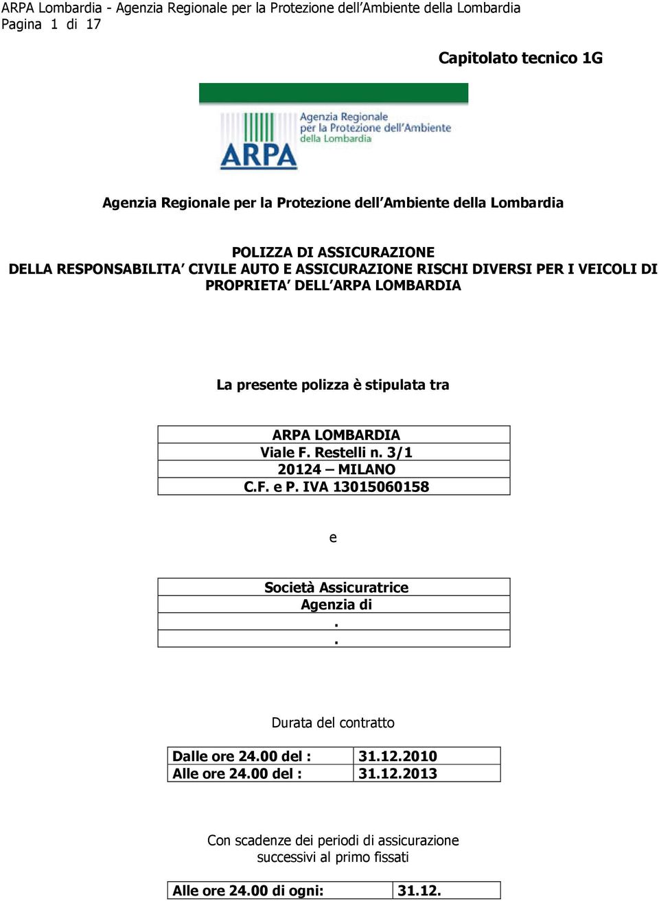presente polizza è stipulata tra ARPA LOMBARDIA Viale F. Restelli n. 3/1 20124 MILANO C.F. e P. IVA 13015060158 e Società Assicuratrice Agenzia di.