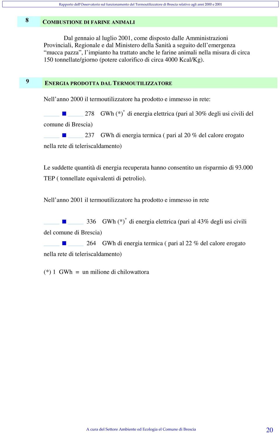 (1(5*,$352'277$'$/7(50287,/,==$725( Nell anno 2000 il termoutilizzatore ha prodotto e immesso in rete: 278 GWh (*) * di energia elettrica (pari al 30% degli usi civili del comune di Brescia) 237 GWh