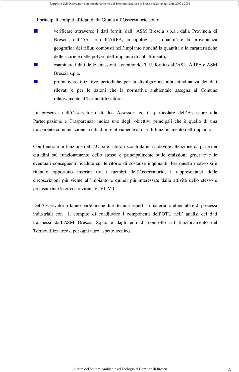 fidati dalla Giunta all Osservatorio sono: verificare attraverso i dati forniti dall ASM Brescia s.p.a., dalla Provincia di Brescia, dall ASL e dall ARPA, la tipologia, la quantità e la provenienza