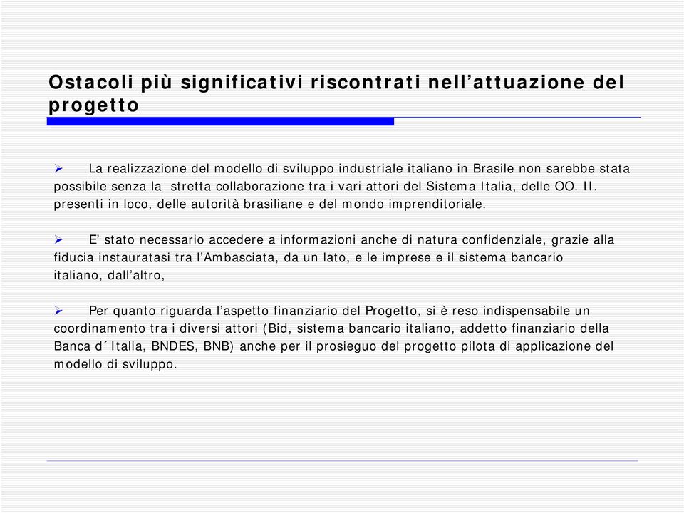 E stato necessario accedere a informazioni anche di natura confidenziale, grazie alla fiducia instauratasi tra l Ambasciata, da un lato, e le imprese e il sistema bancario italiano, dall altro, Per