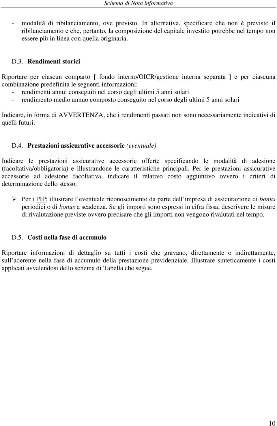 Rendimenti storici Riportare per ciascun comparto [ fondo interno/oicr/gestione interna separata ] e per ciascuna combinazione predefinita le seguenti informazioni: - rendimenti annui conseguiti nel