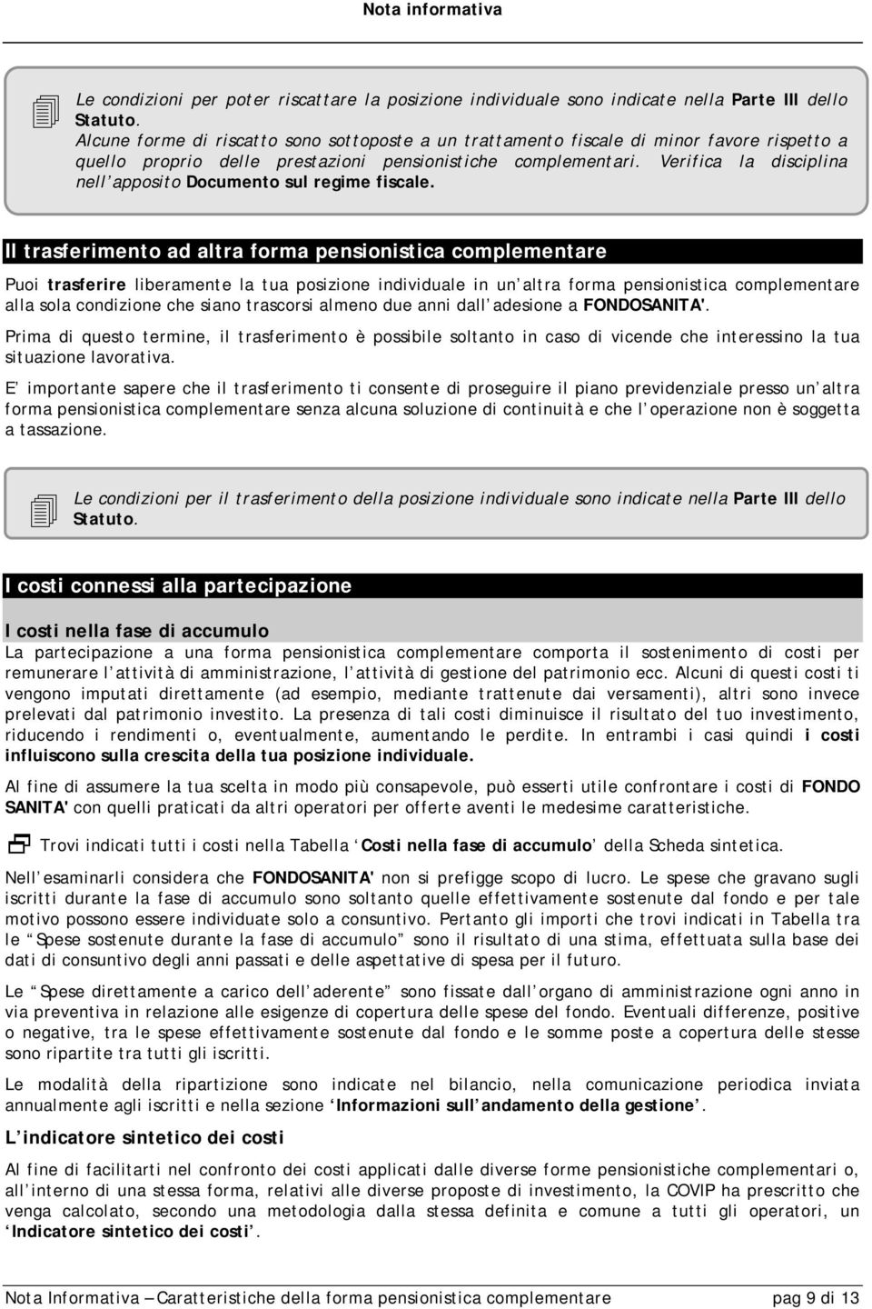 Verifica la disciplina nell apposito Documento sul regime fiscale.