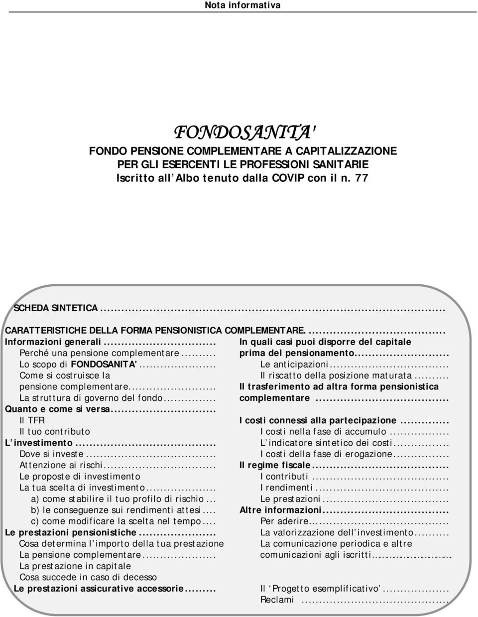 .. Lo scopo di FONDOSANITA'... Le anticipazioni... Come si costruisce la Il riscatto della posizione maturata... pensione complementare.