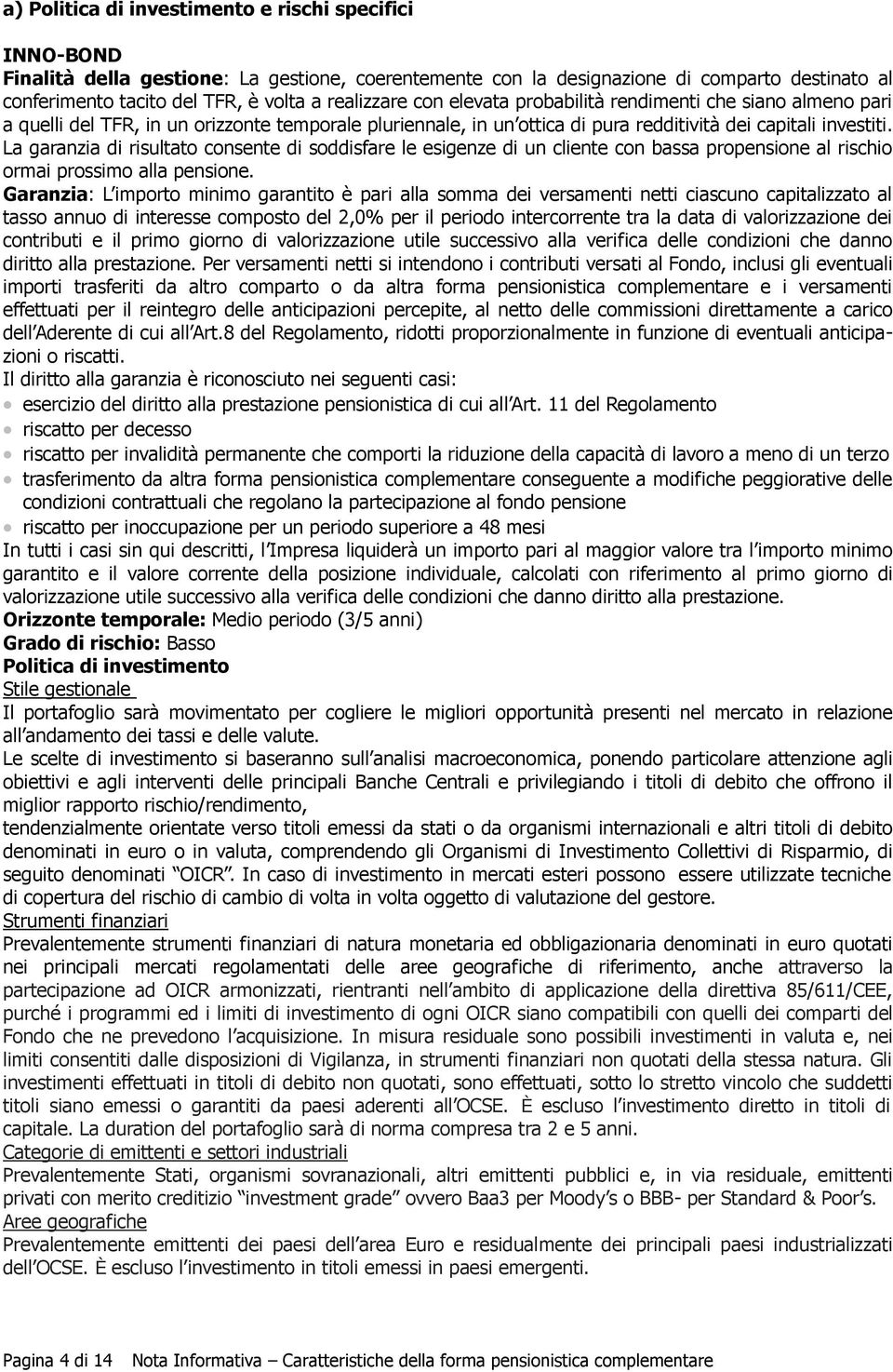 La garanzia di risultato consente di soddisfare le esigenze di un cliente con bassa propensione al rischio ormai prossimo alla pensione.