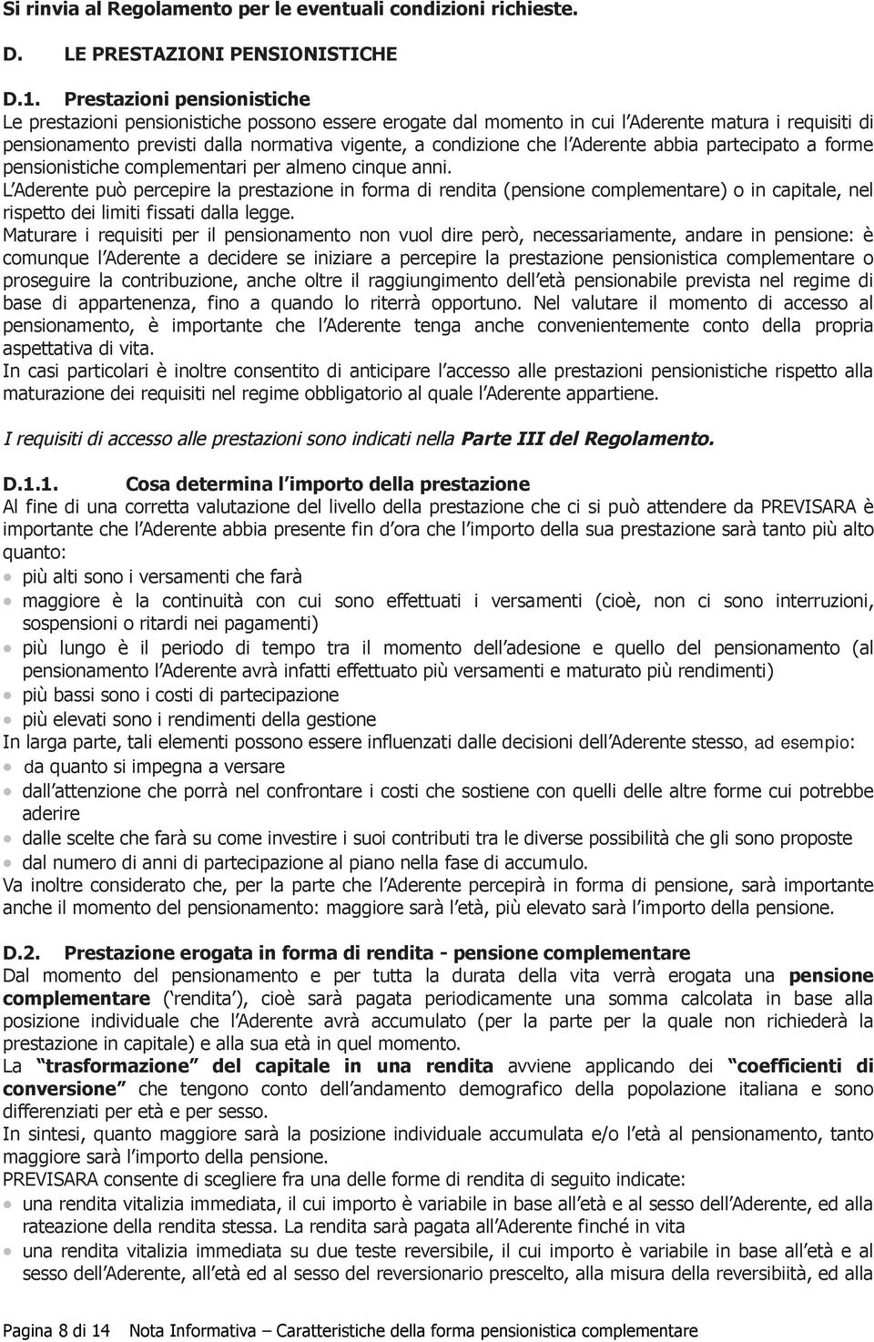 Aderente abbia partecipato a forme pensionistiche complementari per almeno cinque anni.