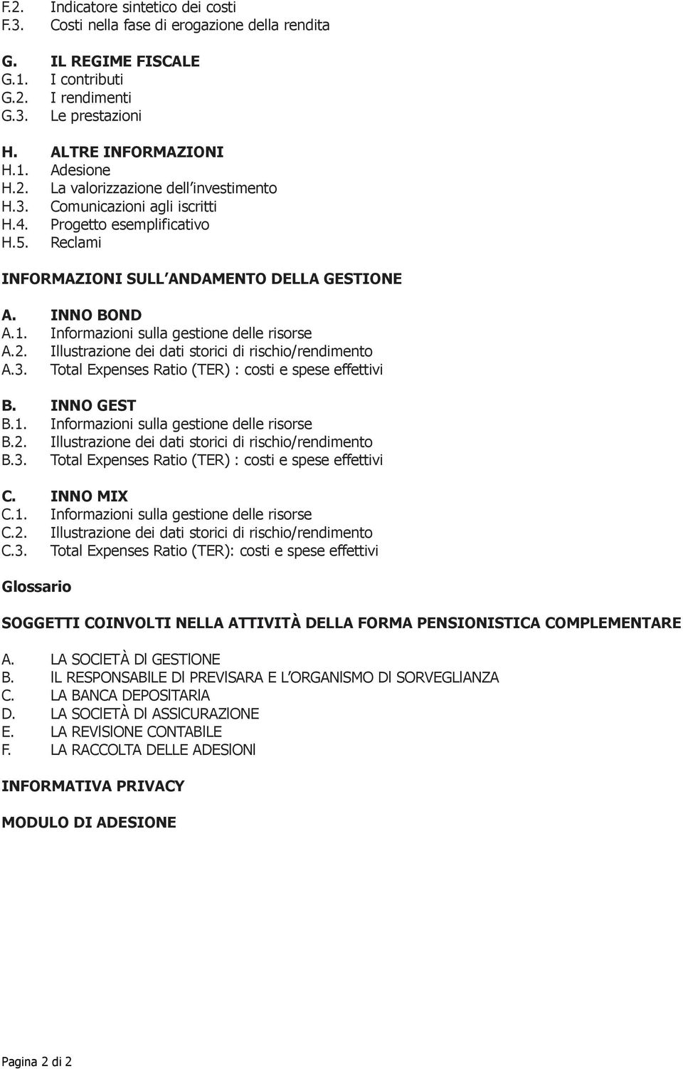 Informazioni sulla gestione delle risorse A.2. Illustrazione dei dati storici di rischio/rendimento A.3. Total Expenses Ratio (TER) : costi e spese effettivi B. INNO GEST B.1.