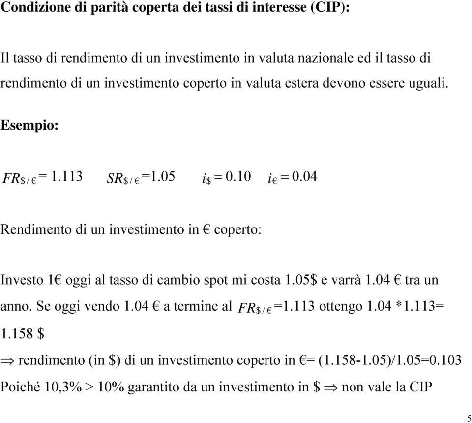 04 FR / Rndimno di un invsimno in copro: Invso 1 oggi al asso di cambio spo mi cosa 1.05$ varrà 1.04 ra un anno. S oggi vndo 1.