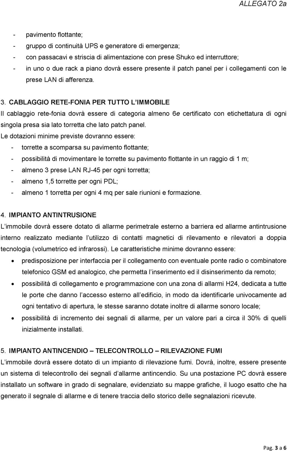 CABLAGGIO RETE-FONIA PER TUTTO L IMMOBILE Il cablaggio rete-fonia dovrà essere di categoria almeno 6e certificato con etichettatura di ogni singola presa sia lato torretta che lato patch panel.